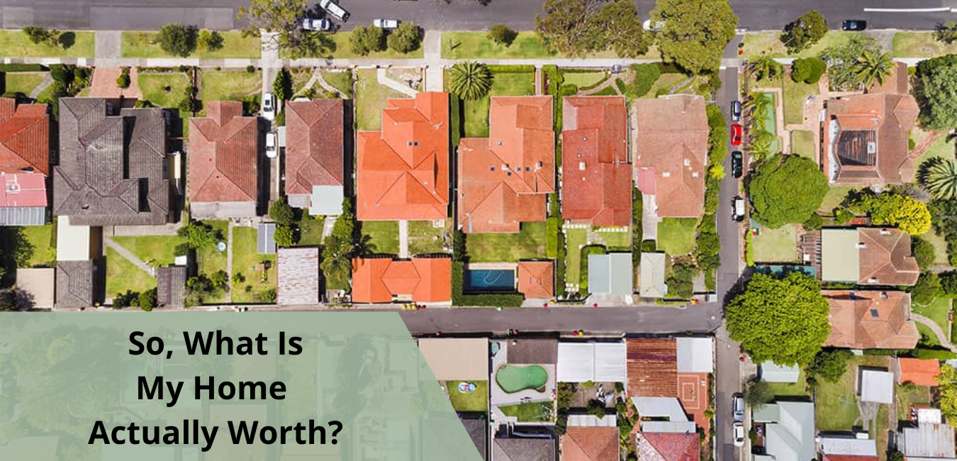 The most common question in Real Estate; “What is my home worth?”